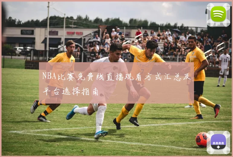 NBA比赛免费线直播观看方式汇总及平台选择指南