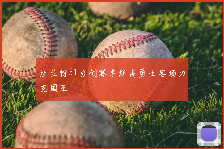 杜兰特51分创赛季新高勇士客场力克国王