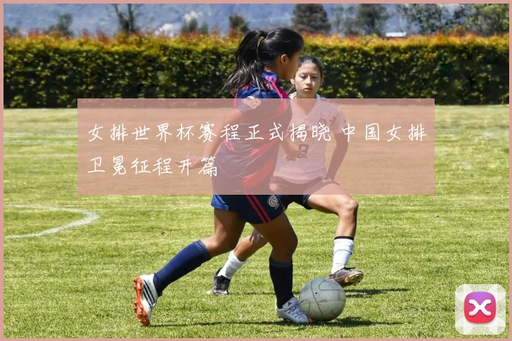 女排世界杯赛程正式揭晓 中国女排卫冕征程开篇