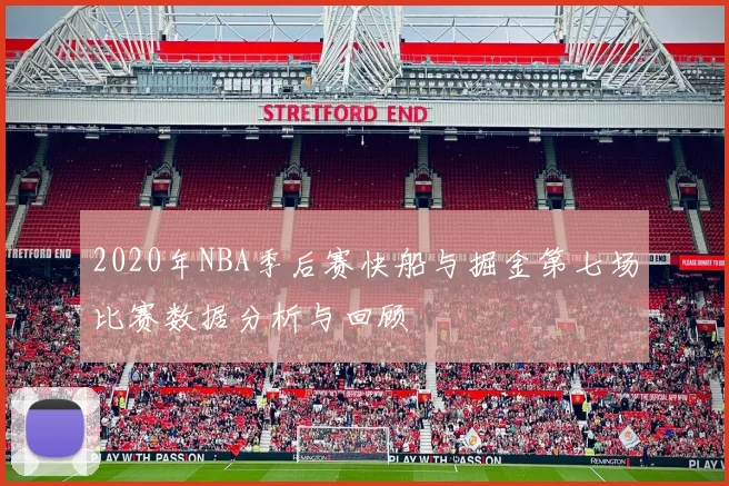 2020年NBA季后赛快船与掘金第七场比赛数据分析与回顾