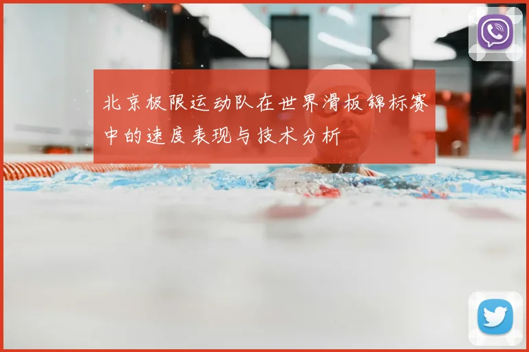 北京极限运动队在世界滑板锦标赛中的速度表现与技术分析
