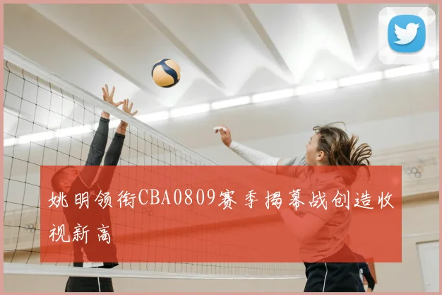 姚明领衔CBA0809赛季揭幕战创造收视新高