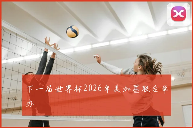 下一届世界杯2026年美加墨联合举办