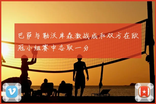 巴萨与勒沃库森激战成和双方在欧冠小组赛中各取一分