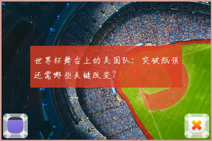 世界杯舞台上的美国队：突破瓶颈还需哪些关键改变？
