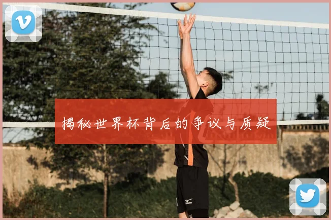 揭秘世界杯背后的争议与质疑