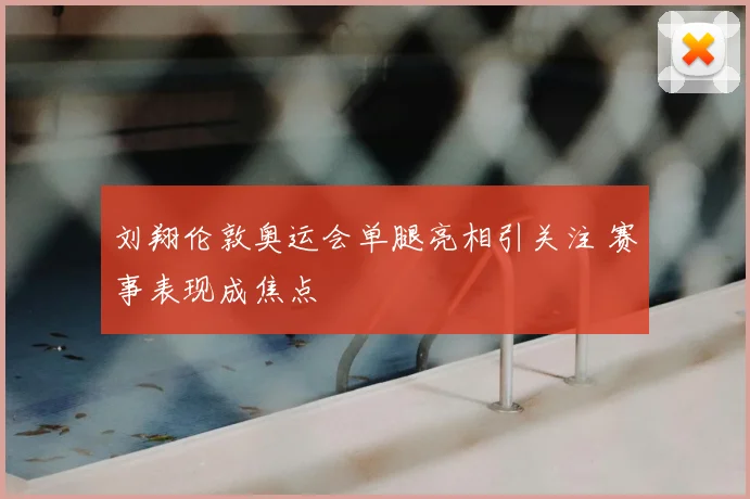刘翔伦敦奥运会单腿亮相引关注 赛事表现成焦点
