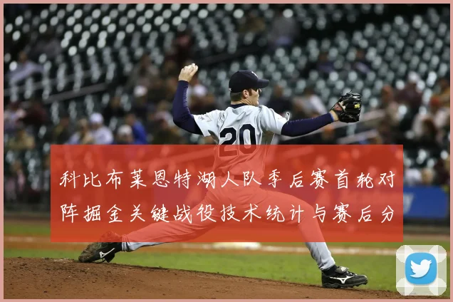 科比布莱恩特湖人队季后赛首轮对阵掘金关键战役技术统计与赛后分析