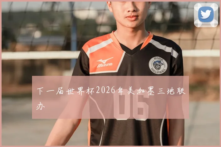 下一届世界杯2026年美加墨三地联办